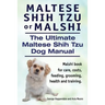 Maltese Shih Tzu or Malshi. The Ultimate Maltese Shih Tzu Dog Manual. Malshi book for care, costs, feeding, grooming, health.
