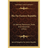 The Far Eastern Republic: Its Natural Resources, Trade And Industries (1922)