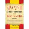 Spanish Short Stories for Beginners Book 3: Over 100 Dialogues and Daily Used Phrases to Learn Spanish in Your Car. Have Fun & Grow Your Vocabulary, w