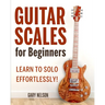 Guitar Scales for Beginners: Learn to Solo Effortlessly!
