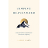 Limping Heavenward: Living by Faith in Comprehensive and Chronic Suffering