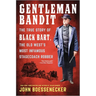Gentleman Bandit: The True Story of Black Bart, the Old West's Most Infamous Stagecoach Robber