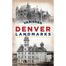 Vanished Denver Landmarks