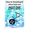 How to Snowboard (Have Fun) and Not Die