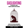 Gaslighting: The Narcissist's Most Powerful Manipulation Technique. Gaslight Effect Revealed and Disarmed: How You Can Defend Yourself From the Abuse