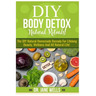 DIY Body Detox Natural Rituals!: The DIY Natural Homemade Remedy for Lifelong Beauty, Wellness and All-Natural Life!