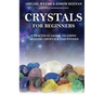 Crystals for Beginners: A Practical Guide to Using Healing Crystals and Stones