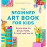 The Beginner Art Book for Kids: Learn How to Draw, Paint, Sculpt, and More!