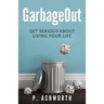 GarbageOut: Get Serious About Living Your Life