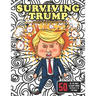 Surviving Trump Adult Coloring Book (Political Humor Gift, Political Satire Coloring Book): Being Anti-Trump Has Never Been So Much Fun