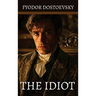 The Idiot: by Fyodor Mikhailovich Dostoevsky
