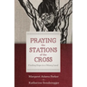 Praying the Stations of the Cross: Finding Hope in a Weary Land