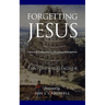 Forgetting Jesus: Exposing Postmodern, Christless Evangelism