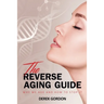 The Reverse Aging Guide: Why We Age and How to Stop it