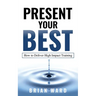 Present Your Best: How to Deliver High Impact Training
