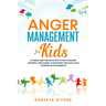 Anger Management for Kids: 49 Simple, Fun Activities To Help Children Control Their Anger, To Be Patient And Stay Calm (helping your anxious chil