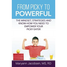 From Picky to Powerful: The Mindset, Strategies, and Know-How You Need to Empower Your Picky Eater