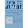 Physicists at Fault: Why you don't understand quantum mechanics, yet