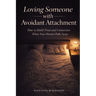 Loving Someone with Avoidant Attachment: How to Build Trust and Connection When Your Partner Pulls Away