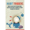 Habit Triggers: How to create better routines and success rituals to make lasting changes in your life