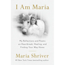 I Am Maria: My Reflections and Poems on Heartbreak, Healing, and Finding Your Way Home