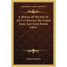 A History Of The War Of 1812-15 Between The United States And Great Britain (1882)