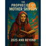 The Prophecies of Mother Shipton 2025 and Beyond