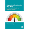 Regulating Emotion the Dbt Way: A Therapist's Guide to Opposite Action