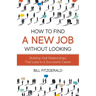 How To Find A New Job Without Looking: Building Vital Relationships That Lead To A Successful Career