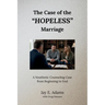 The Case of the "Hopeless" Marriage: A Nouthetic Counseling Case from Beginning to End