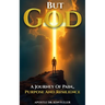 But God A Journey of Pain, Purpose and Resilience