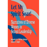 Let My Spirit Soar!: Narratives of Diverse Women in School Leadership