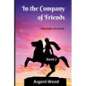 In the Company of Friends: Alexander the Great - Book 1