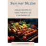 Summer Sizzles: Grilled Recipes to Make the Most of Your Barbecue
