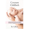 Covenant Childbirth: Spiritual Hope for Expectant Mothers and Families Struggling With Childbirth