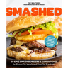 Smashed: 60 Epic Smash Burgers and Sandwiches for Dinner, for Lunch, and Even for Breakfast--For Your Outdoor Griddle, Grill, or Skillet