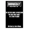 Doomsday Prepping 101: I might count something as a doomsday effect that you look at as everyday living and visa versa not all doomsday's eff