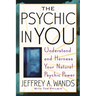 The Psychic in You: Understand and Harness Your Natural Psychic Power