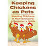 Keeping Chickens as Pets. Keeping Chickens in Your Backyard. A Beginner's Guide
