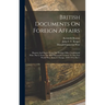 British Documents On Foreign Affairs: Reports And Papers From The Foreign Office Confidential Print. Part I, From The Mid-nineteenth Century To The Fi