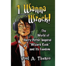 I Wanna Wrock!: The World of Harry Potter-Inspired "Wizard Rock" and Its Fandom