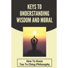 Keys To Understanding Wisdom And Moral: How To Know Tao Te Ching Philosophy: Virtue Is Wisdom Socrates