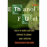 Ethanol Fuel: Learn to Make and Use Ethanol to Power Your Vehicles