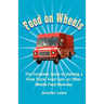 Food On Wheels: The Complete Guide To Starting A Food Truck, Food Cart, Or Other Mobile Food Business