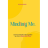 Mind(in)g Me: Overcoming Mental Trials & Reclaiming Positive Self-Image to Revive Inner Power