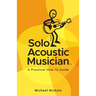 Solo Acoustic Musician: A Practical How-To Guide