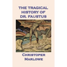 The Tragical History of Dr. Faustus: Marlowe's Classic Drama of the Faust Legend