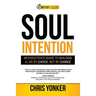 Soul Intention: An Executives Guide to Building a Life by Choice, Not by Chance