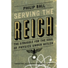 Serving the Reich: The Struggle for the Soul of Physics under Hitler