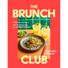 The Brunch Club: Delicious Recipes and Hosting Tips for Feeding Friends